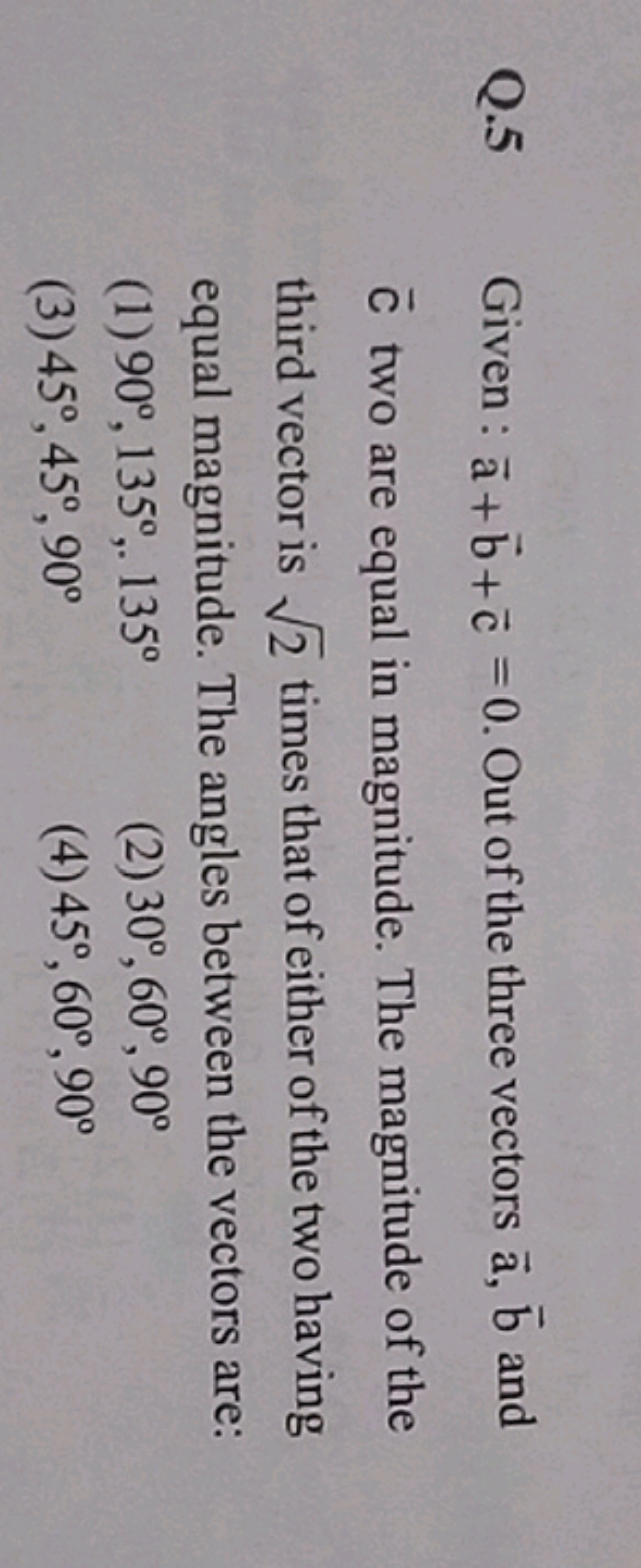 Q. 5 Given: a+b+c=0. Out of the three vectors a,b and c two are equal 