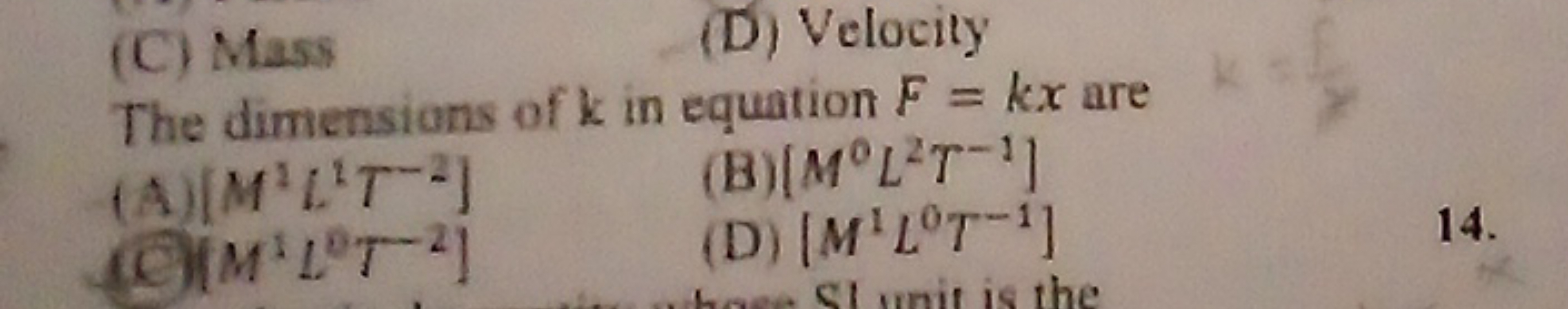 (D) Velocity
The dimensions of k in equation F = kx are
(C) Mass
(A)[M