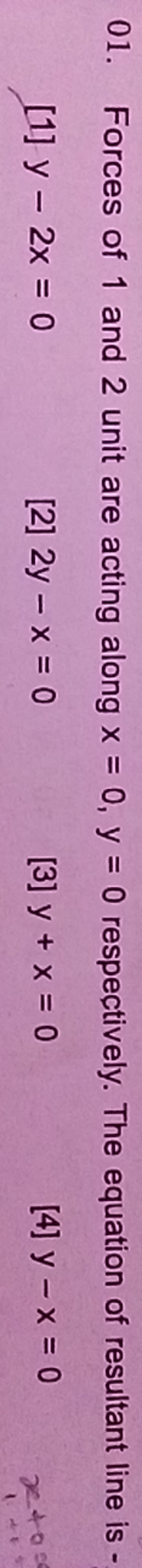 01. Forces of 1 and 2 unit are acting along x=0,y=0 respectively. The 