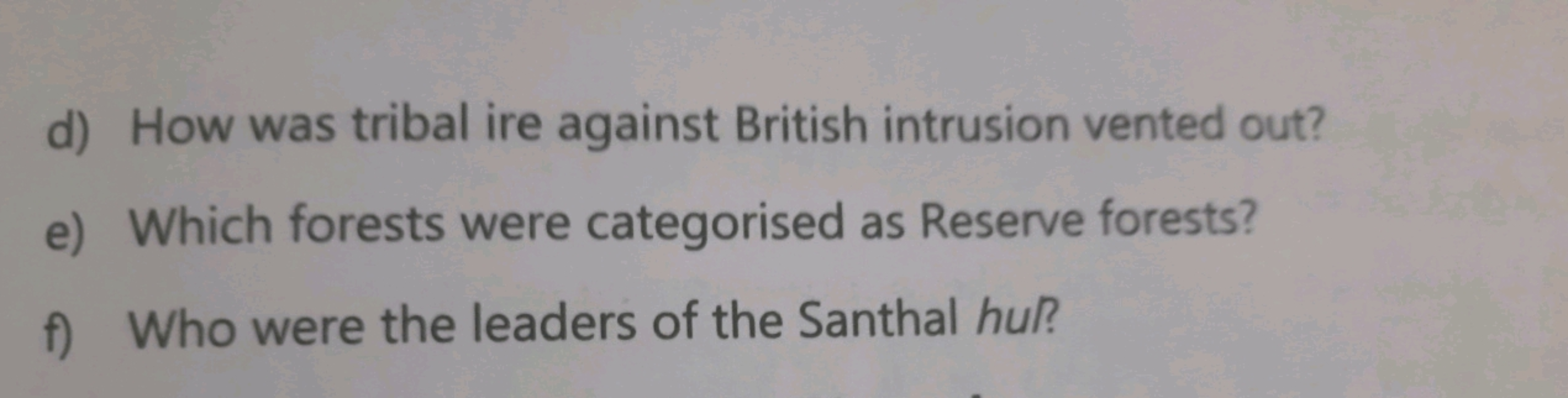 d) How was tribal ire against British intrusion vented out?
e) Which f