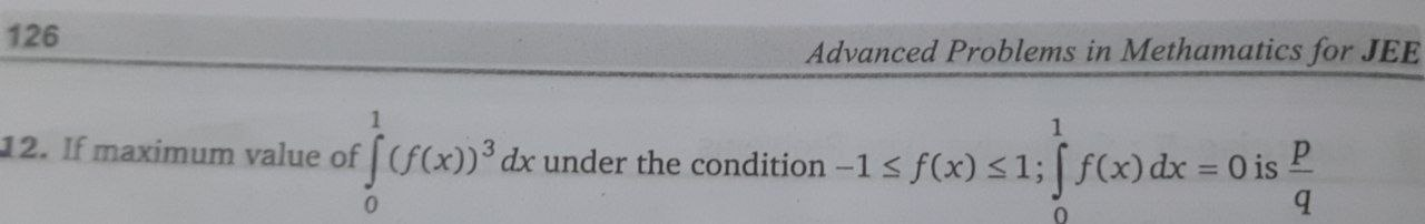 126
Advanced Problems in Methamatics for JEE
12. If maximum value of ∫