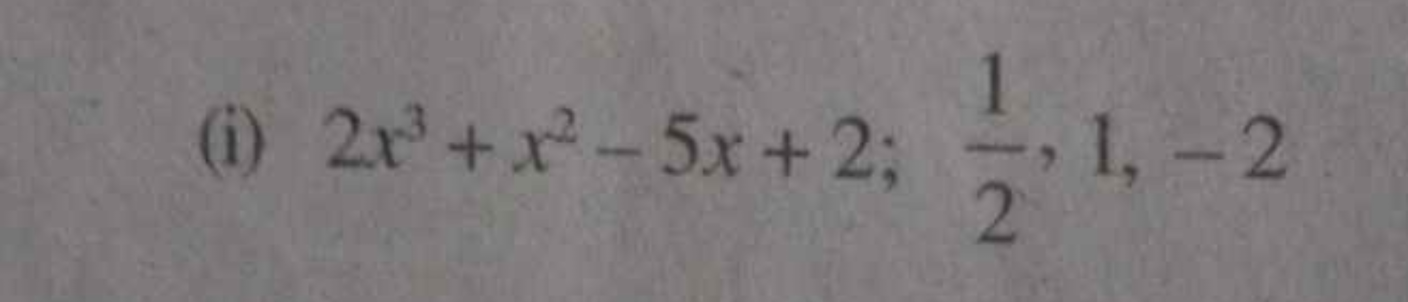 (i) 2x3+x2−5x+2;21​,1,−2