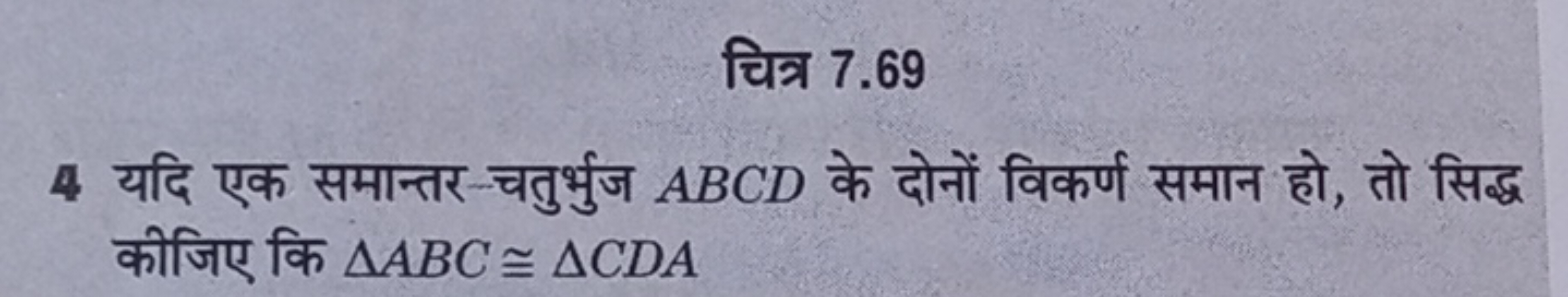 चित्र 7.69
4 यदि एक समान्तर चतुर्भुज ABCD के दोनों विकर्ण समान हो, तो 