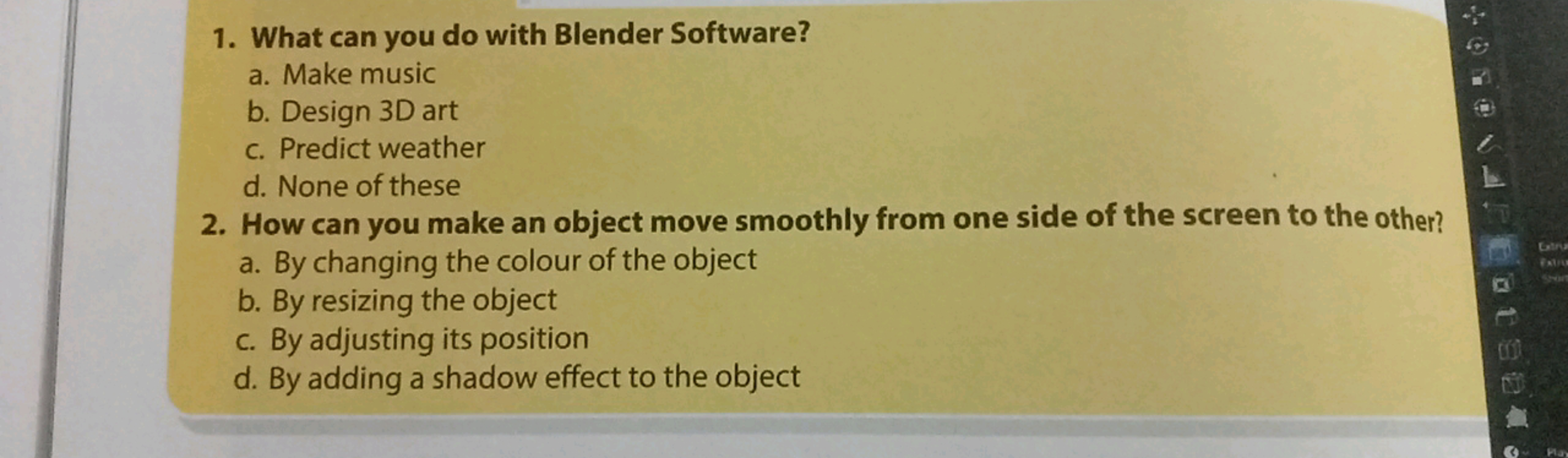 1. What can you do with Blender Software?
a. Make music
b. Design 3D a