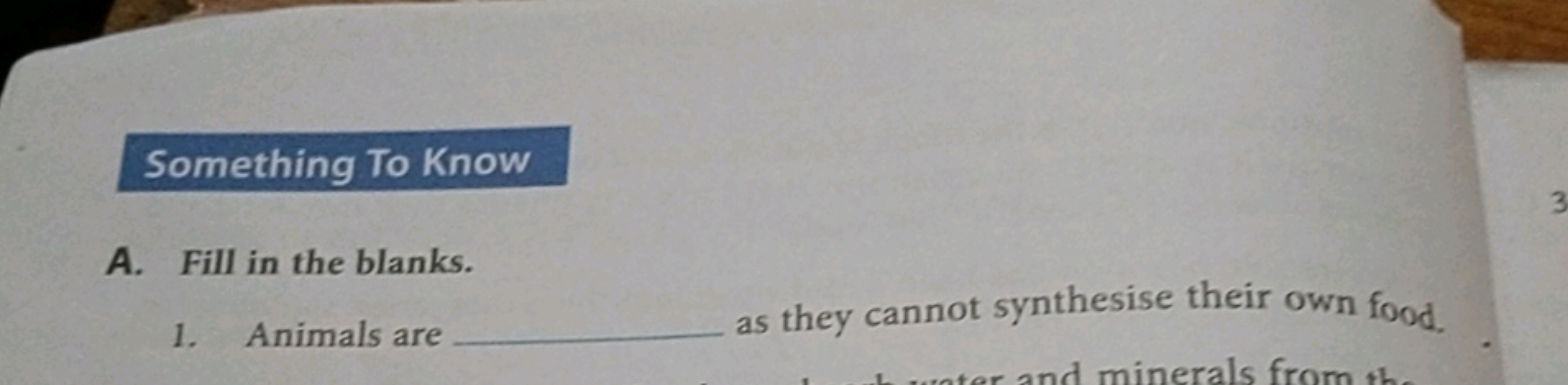 Something To Know
A. Fill in the blanks.
1. Animals are
as they cannot