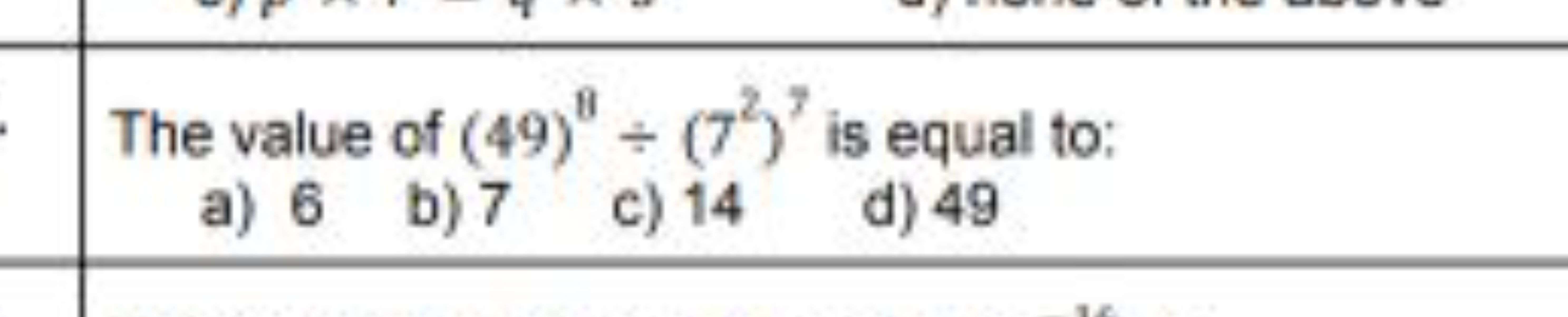 The value of (49)8÷(72)7 is equal to:
a) 6
b) 7
c) 14
d) 49