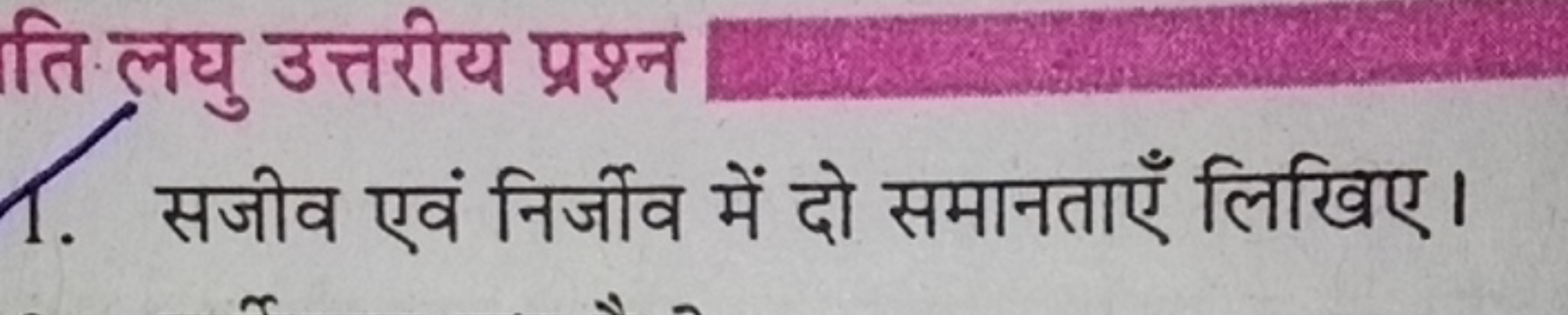 ति लघु उत्तरीय प्रश्न 
1. सजीव एवं निर्जीव में दो समानताएँ लिखिए।