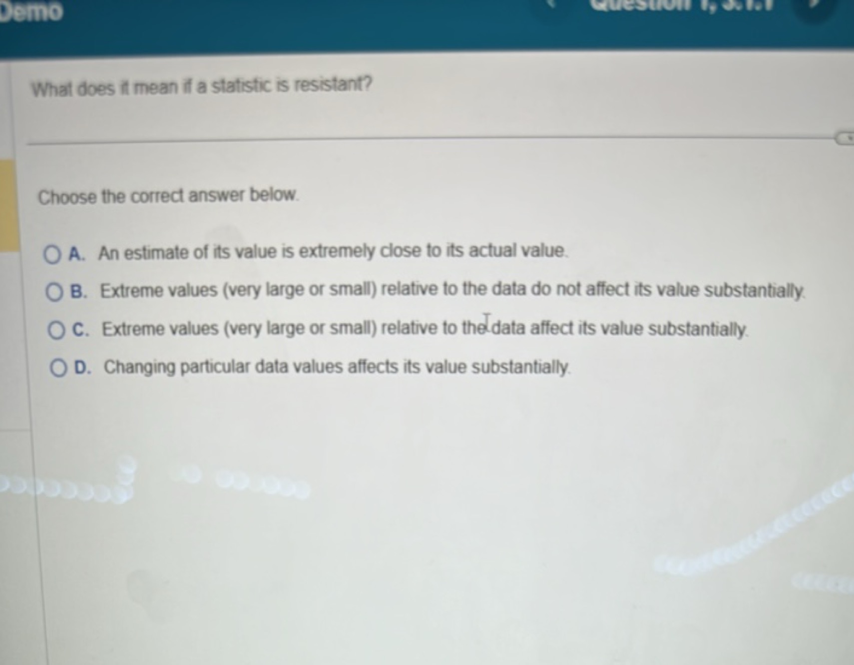 What does if mean if a statistic is resistant?

Choose the correct ans