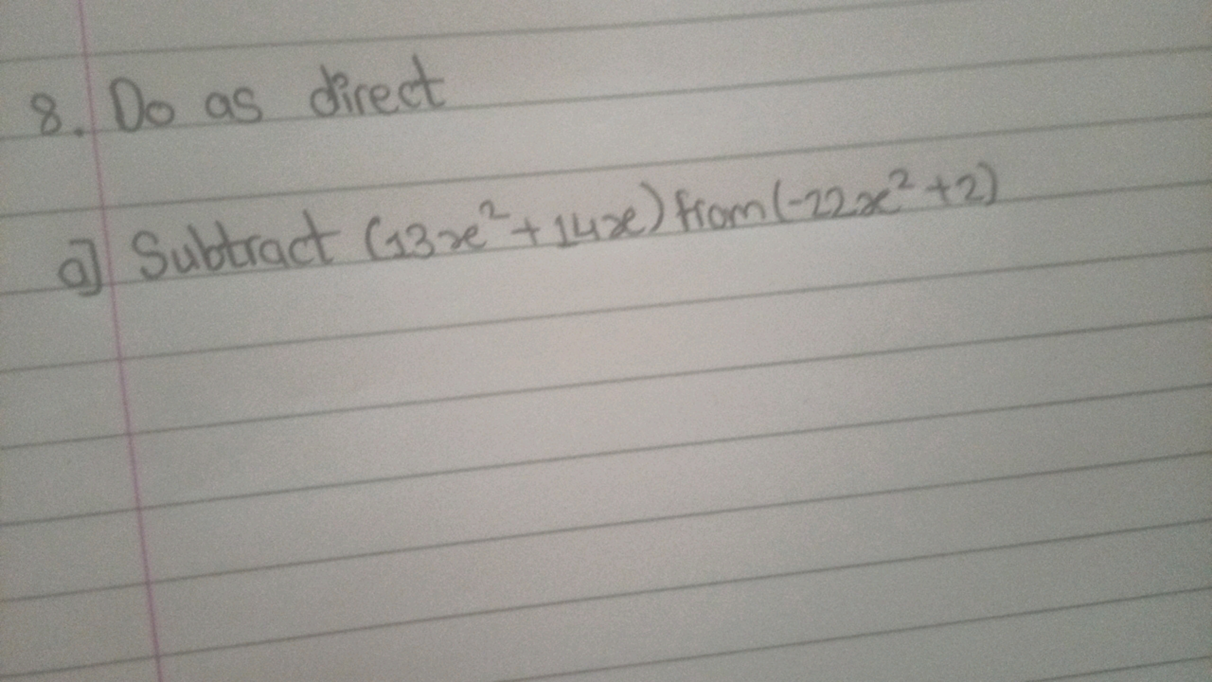 8. Do as direct
a] Subtract (13x2+14x) from (−22x2+2)