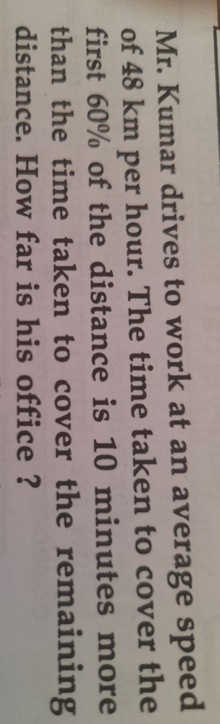 Mr. Kumar drives to work at an average speed of 48 km per hour. The ti