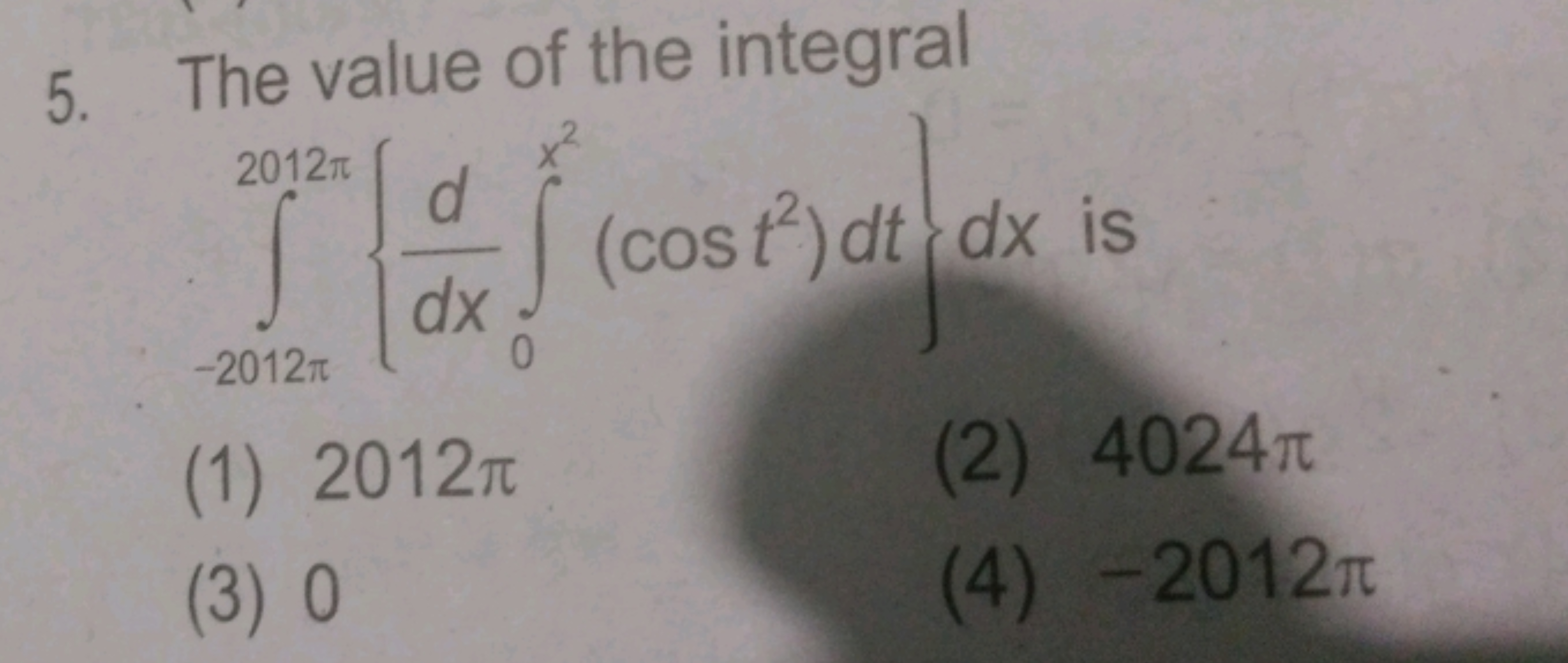 5. The value of the integral
2012T
d
(cost) dt dx is
dx
0
-2012π
(1) 2