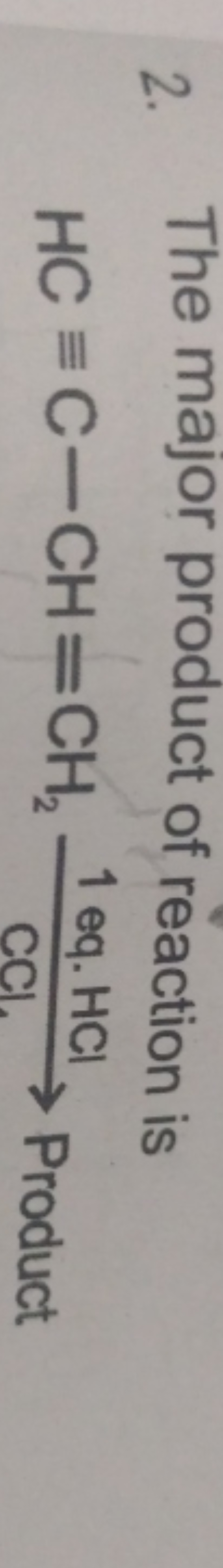 2. The major product of reaction is
\[
\mathrm { HC } \equiv \mathrm {