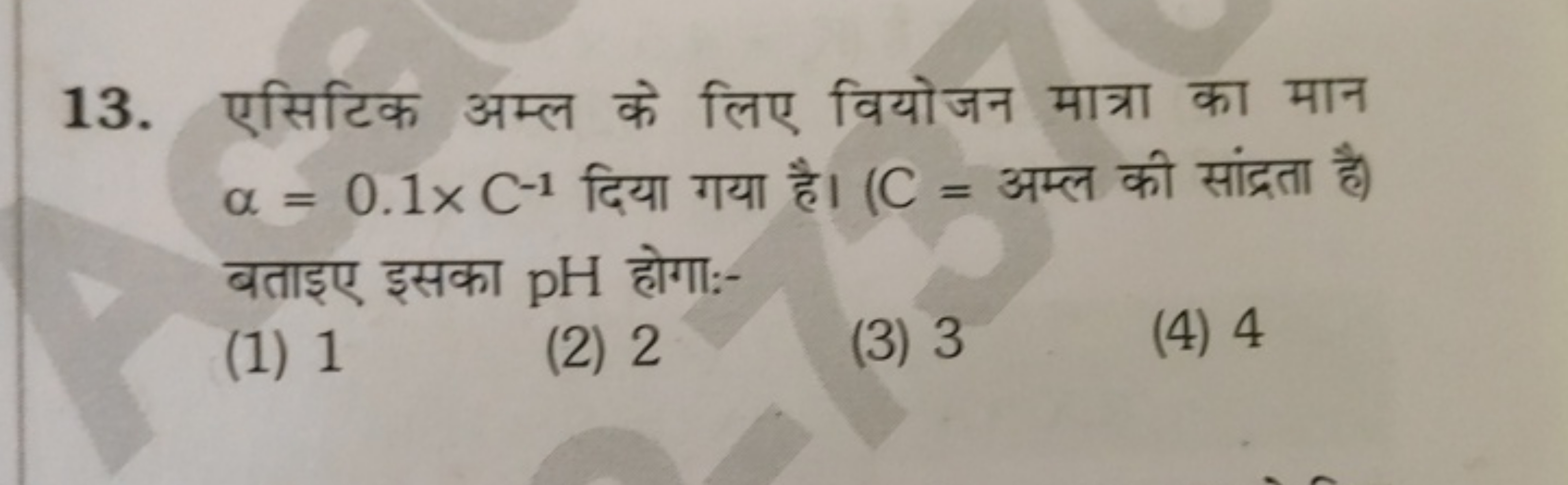 13. एसिटिक अम्ल के लिए वियोजन मात्रा का मान α=0.1×C−1 दिया गया है। ( C