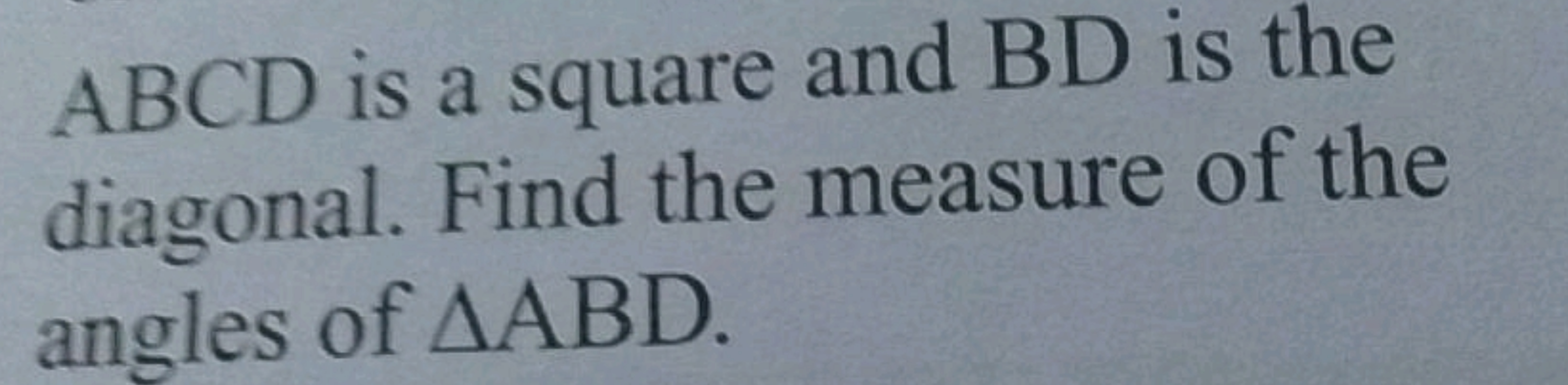 ABCD is a square and BD is the diagonal. Find the measure of the angle