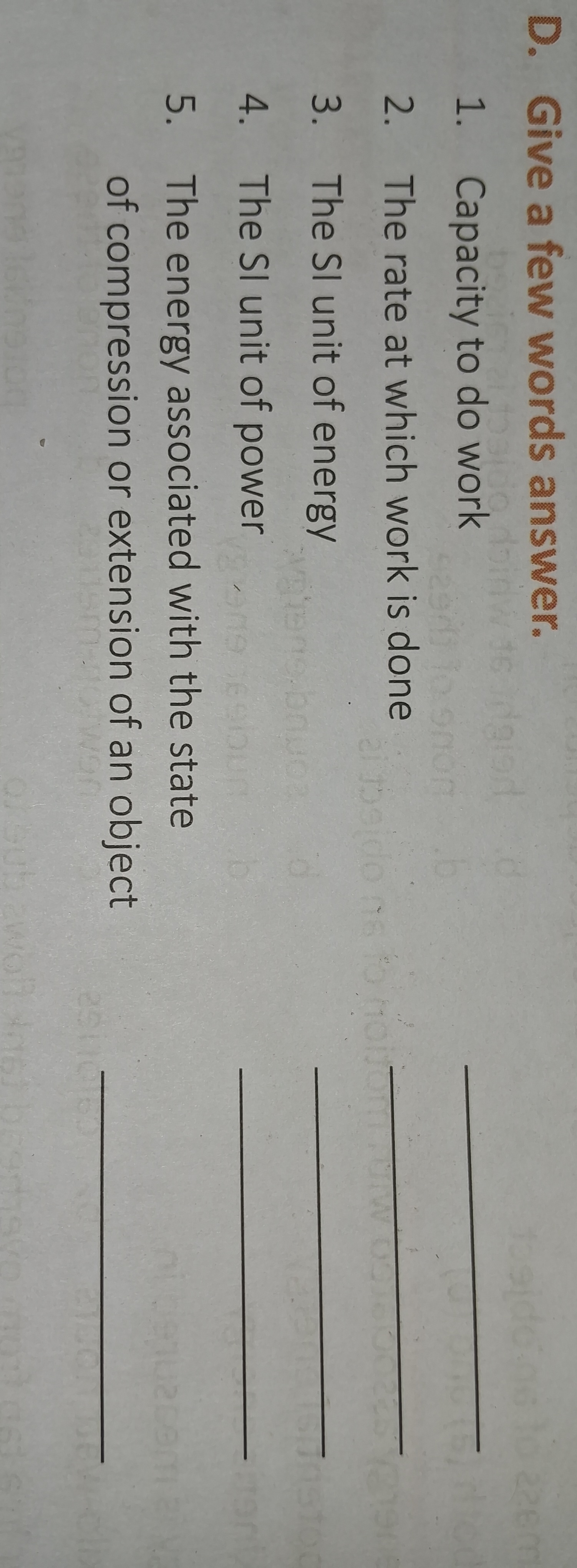 D. Give a few words answer.
1. Capacity to do work 
2. The rate at whi