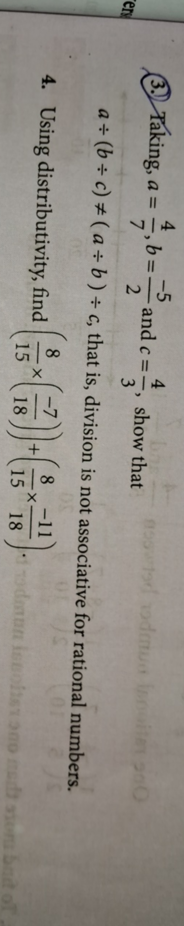 3. Taking, a=74​,b=2−5​ and c=34​, show that a÷(b÷c)=(a÷b)÷c, that is