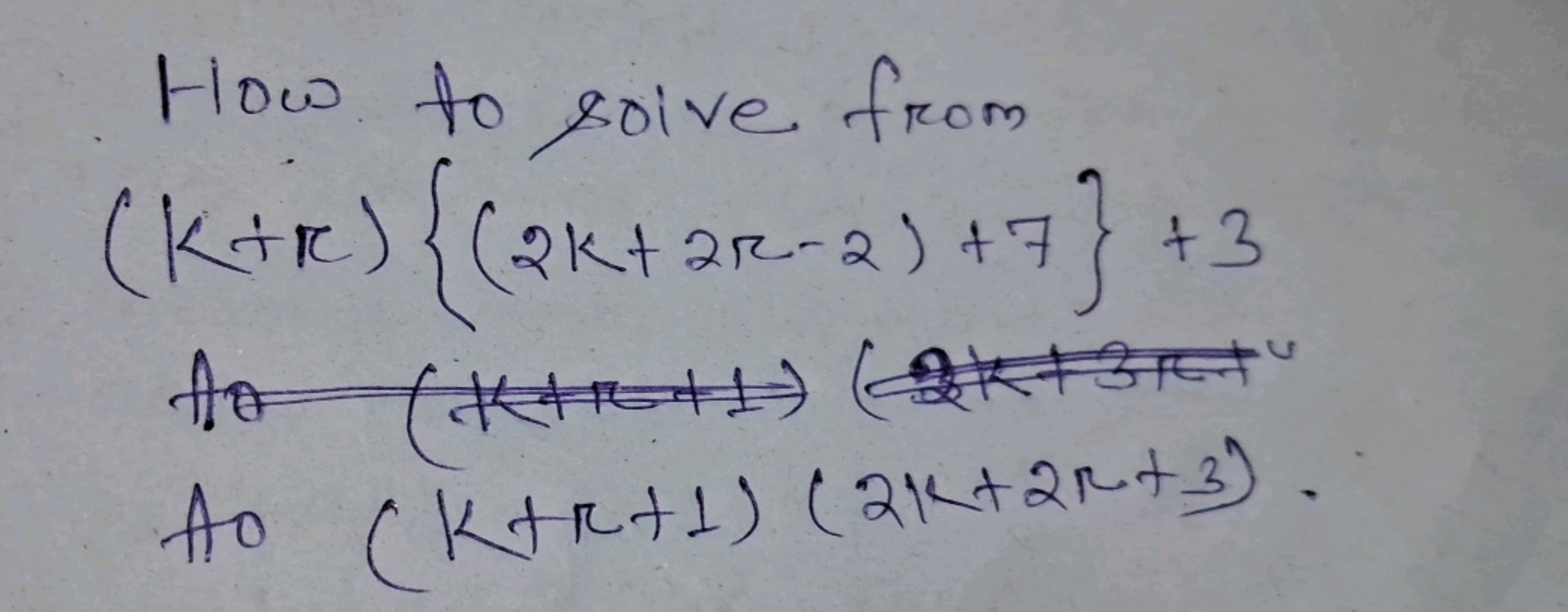 How to solve from
(K+R) {(2k+2R-2)+7} +3
21
to (KIRHH) (2K+3R+~
to (K+