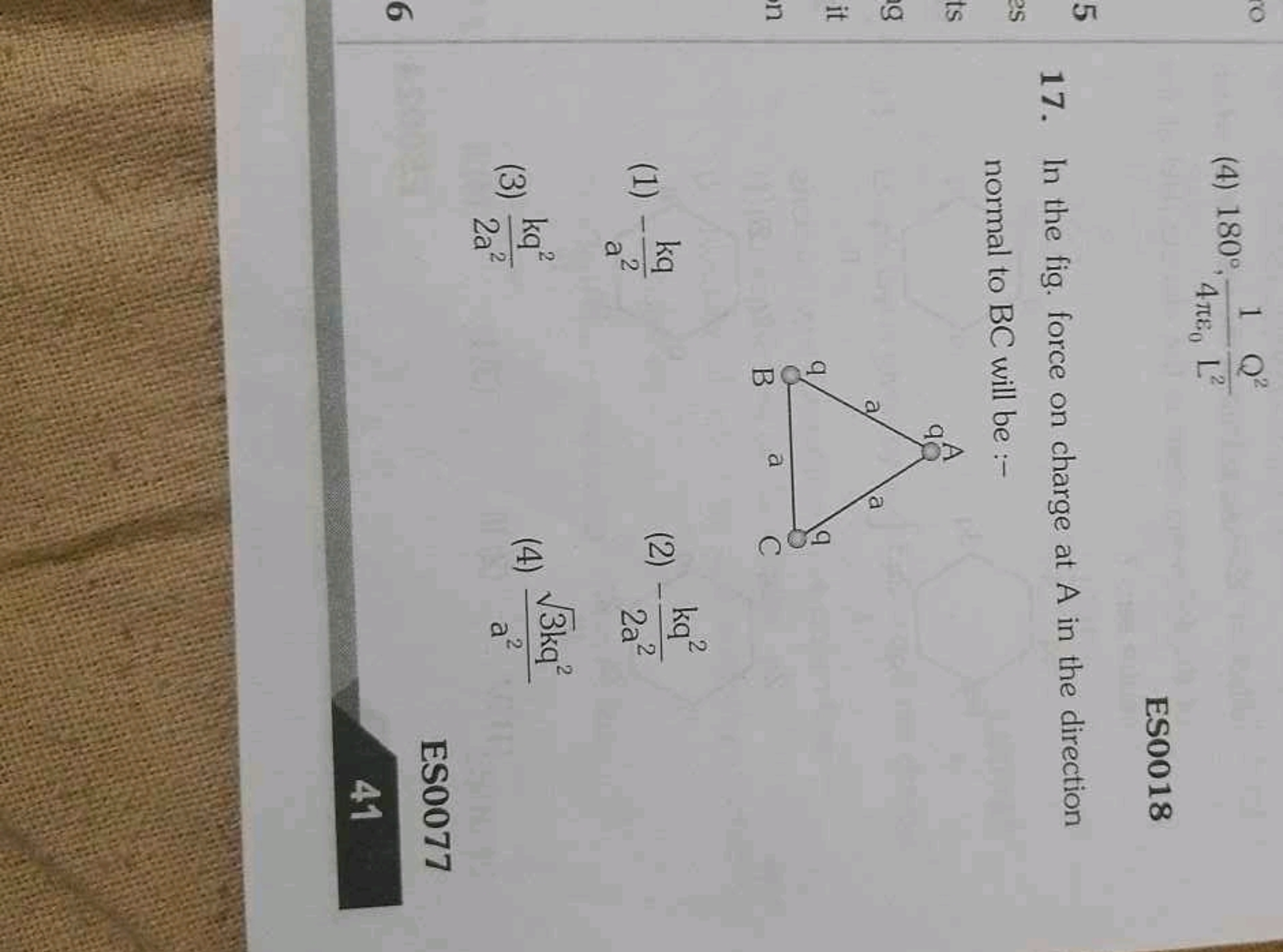 (4) 180∘,4πε0​1​L2Q2​

ES0018
5
17. In the fig. force on charge at A i