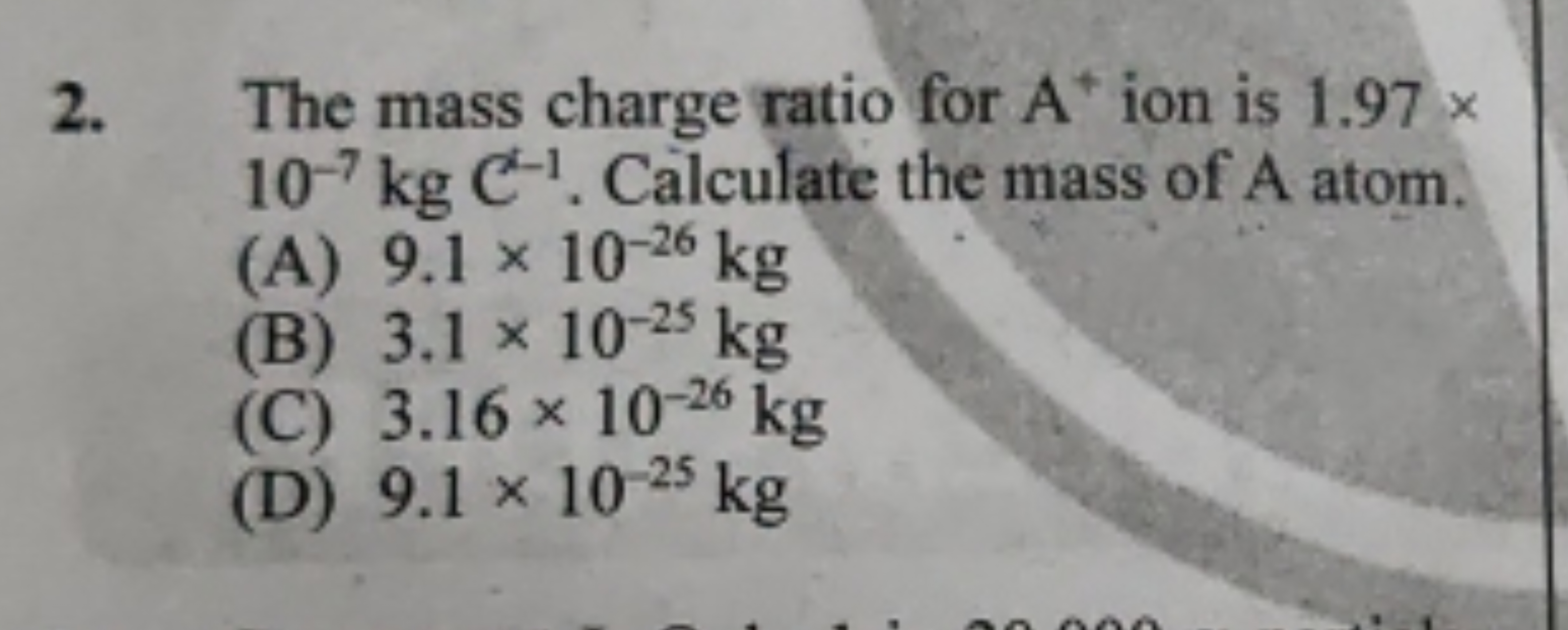 2. The mass charge ratio for A+ion is 1.97× 10−7 kgC−1. Calculate the 