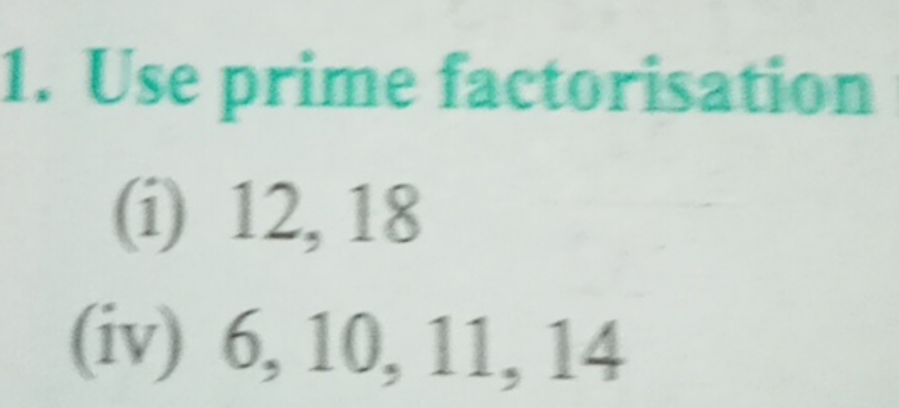 1. Use prime factorisation
(i) 12,18
(iv) 6,10,11,14