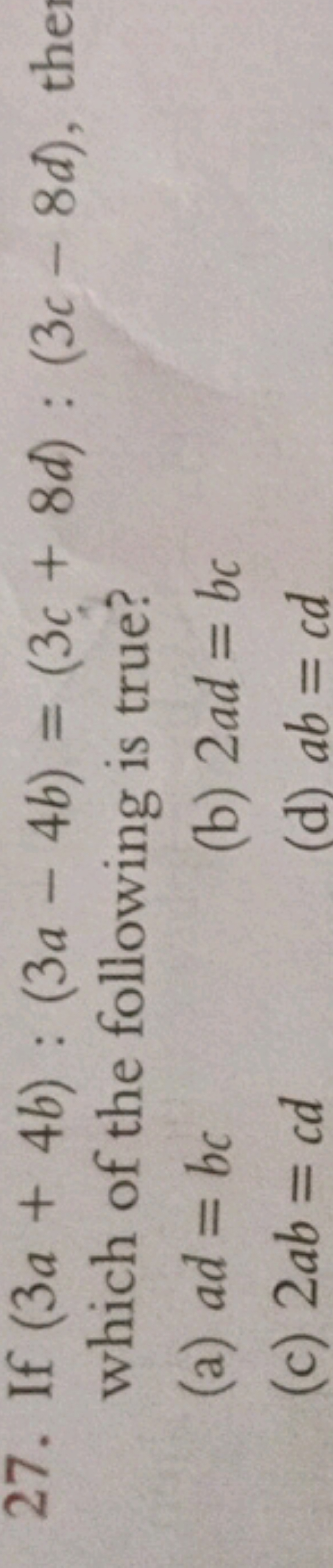 27. If (3a+4b):(3a−4b)=(3c+8d):(3c−8d), the which of the following is 