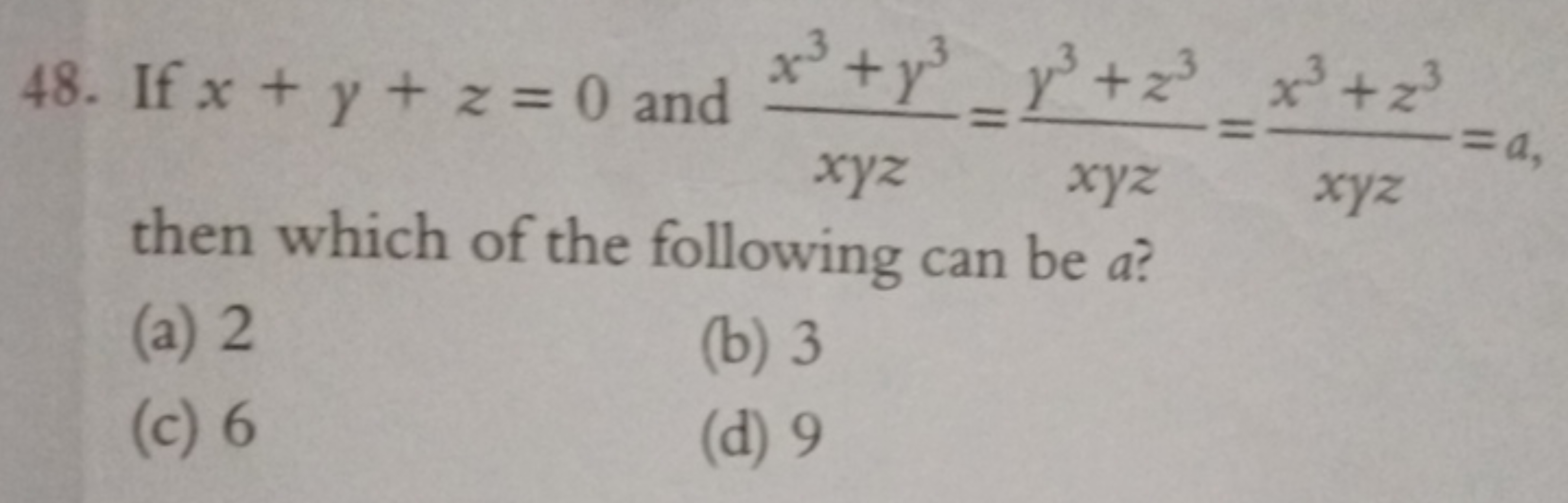 48. If x+y+z=0 and xyzx3+y3​=xyzy3+z3​=xyzx3+z3​=a, then which of the 