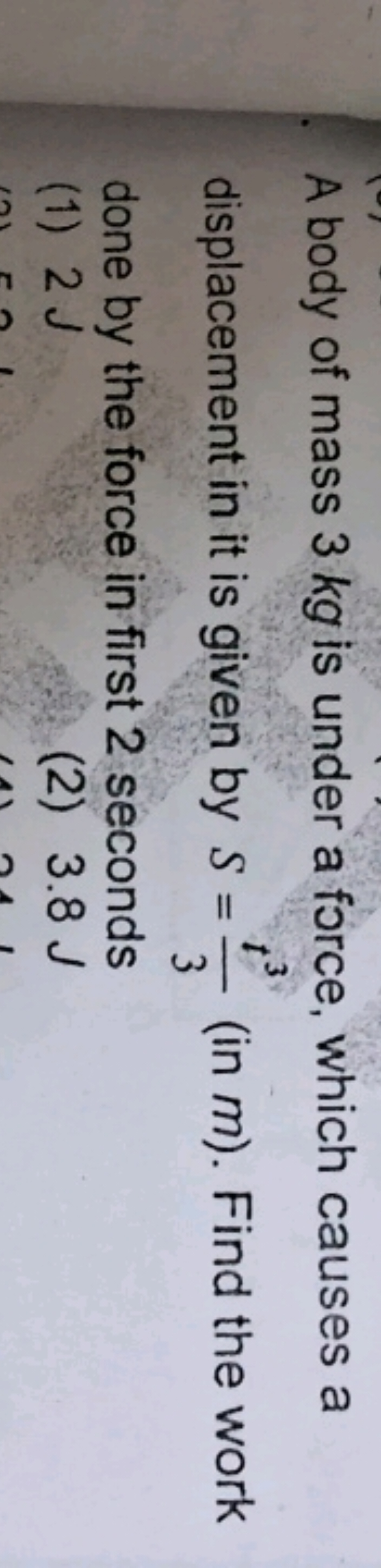 A body of mass 3 kg is under a force, which causes a
13
displacement i