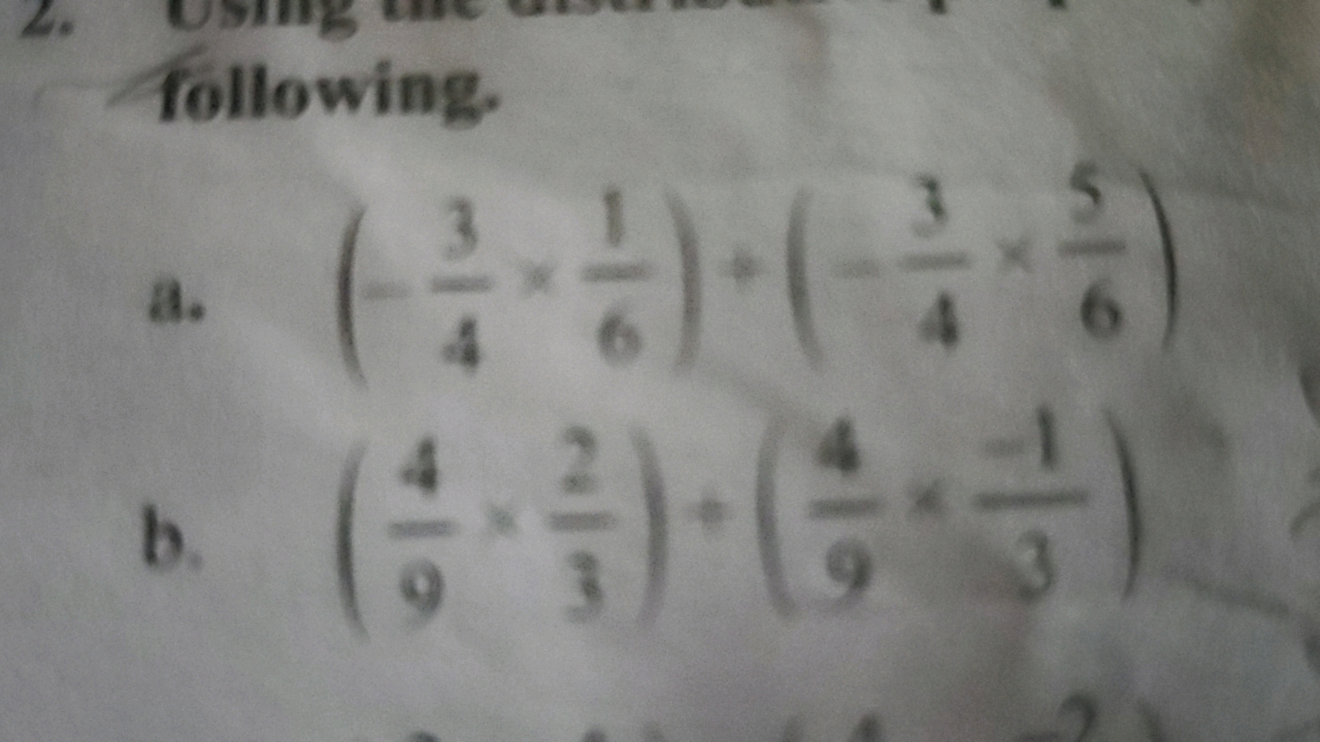 following.
a. (−43​×61​)+(−43​×65​)
b. (94​×32​)+(94​×3−1​)