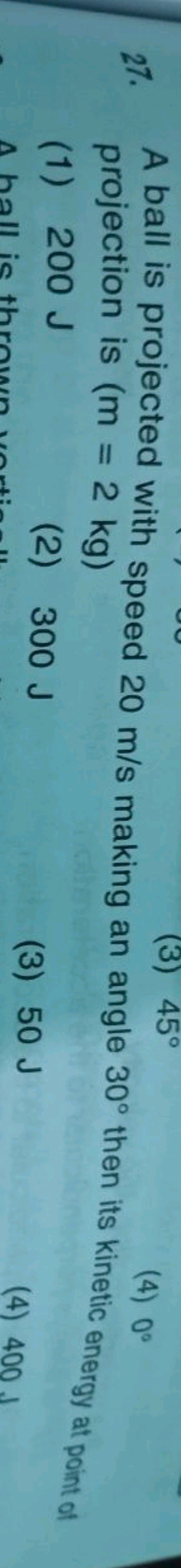 (3) 45°
(4) 0°
A ball is projected with speed 20 m/s making an angle 3