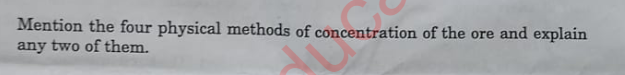 Mention the four physical methods of concentration of the ore and expl