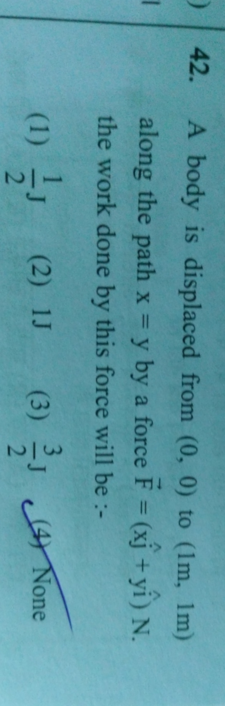 42. A body is displaced from (0,0) to (1 m,1 m) along the path x=y by 