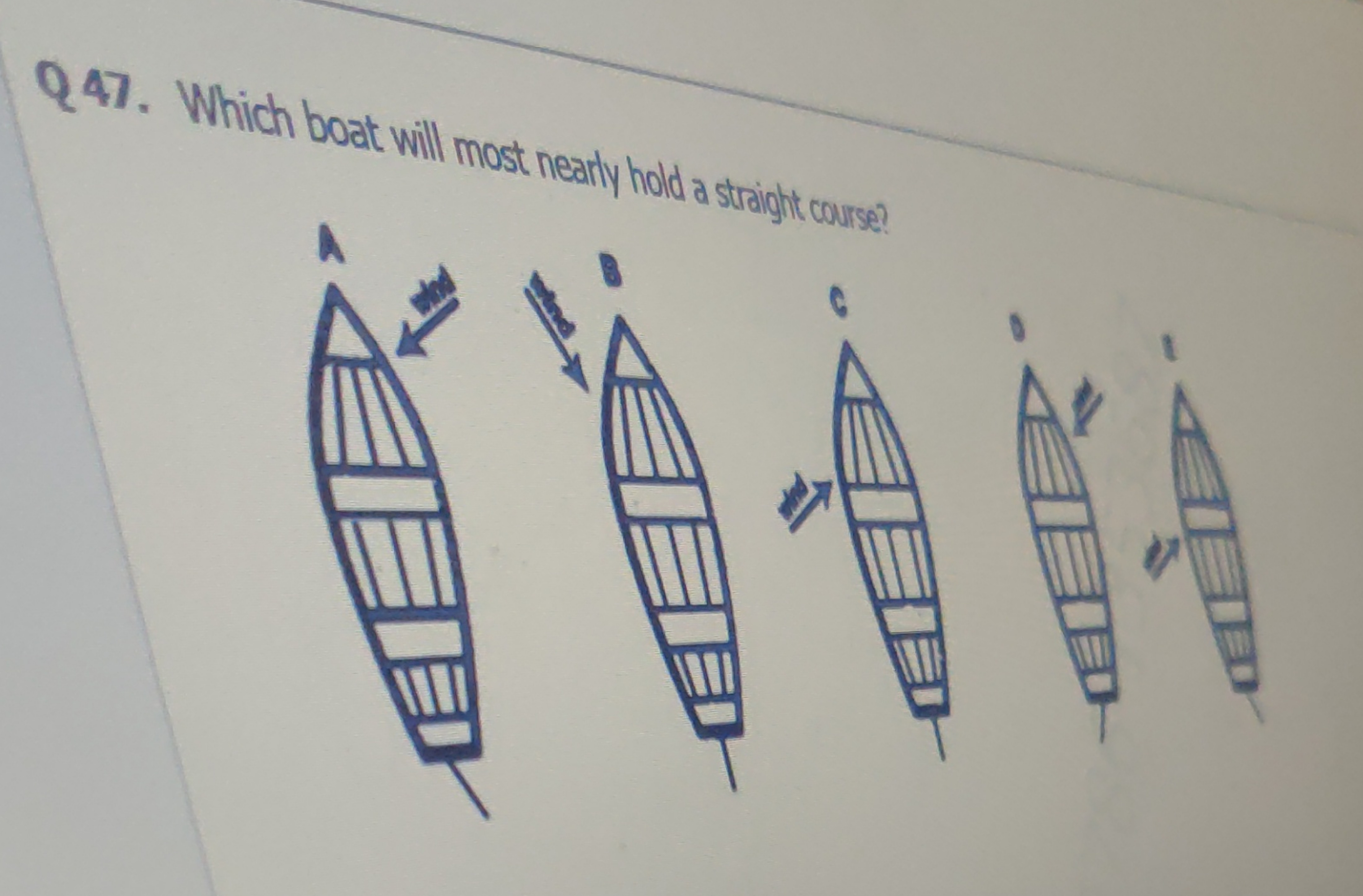 Q47. Which boat will most nearly hold a straight course?