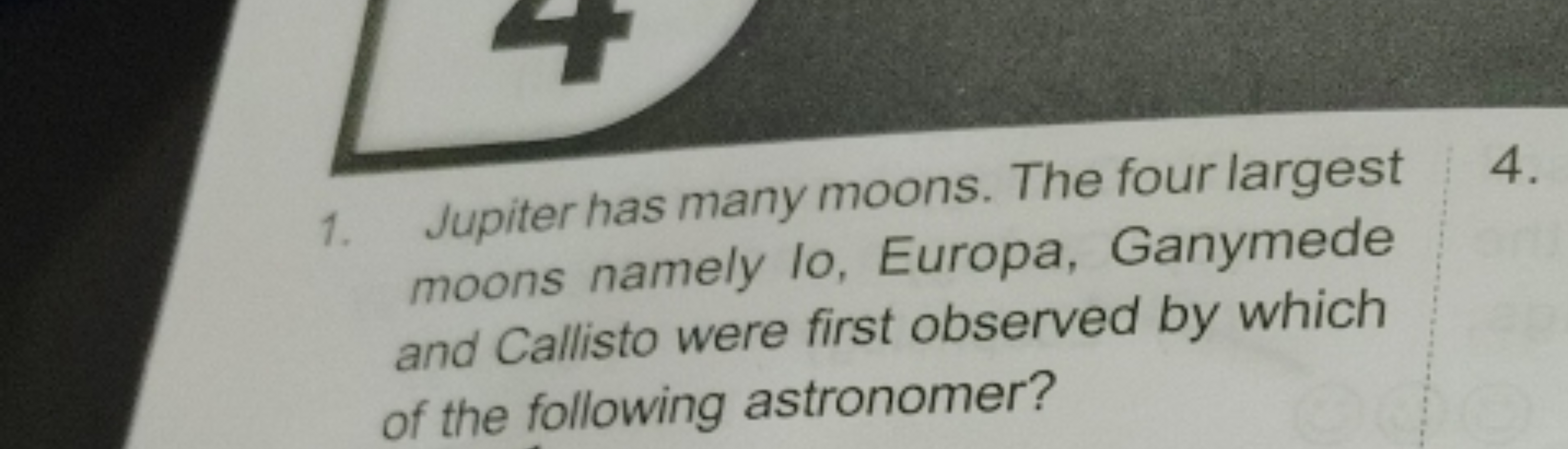 1. Jupiter has many moons. The four largest moons namely lo, Europa, G