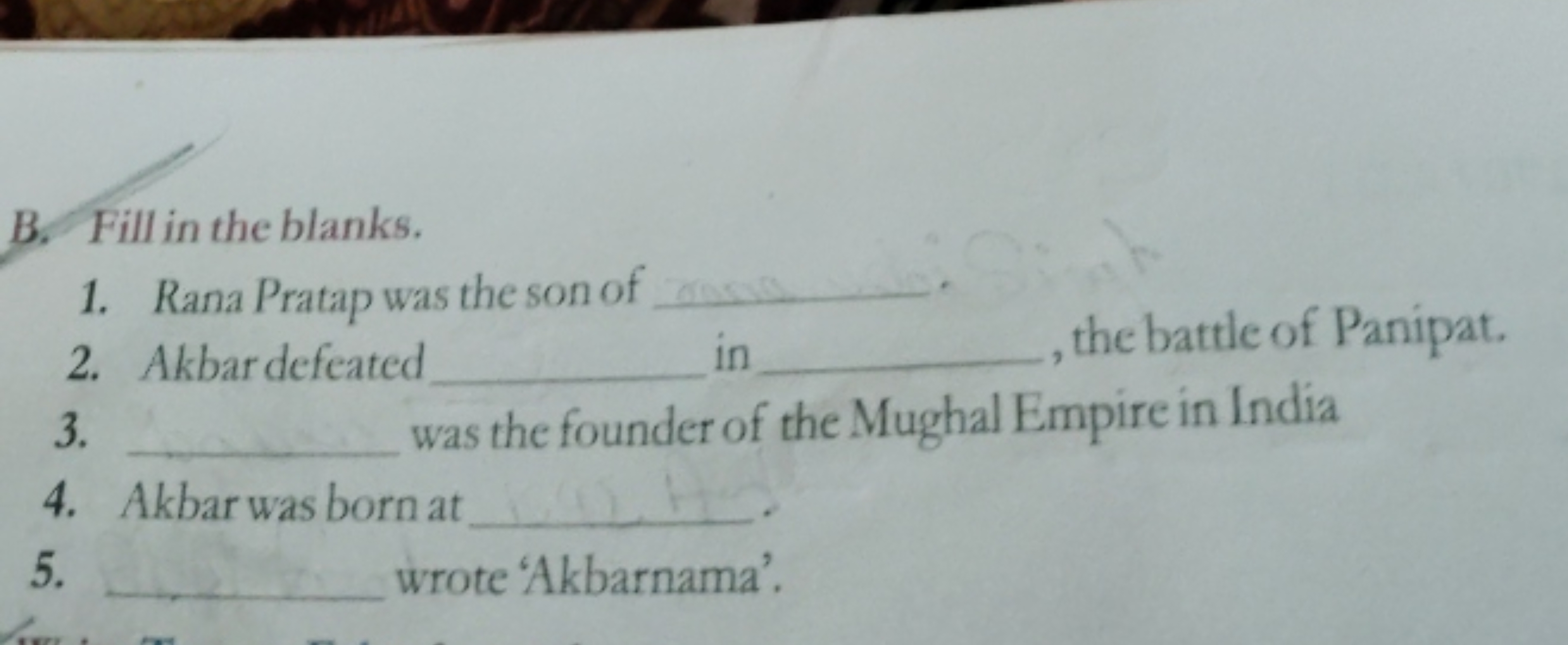 B. Fill in the blanks.
1. Rana Pratap was the son of 
2. Akbar defeate