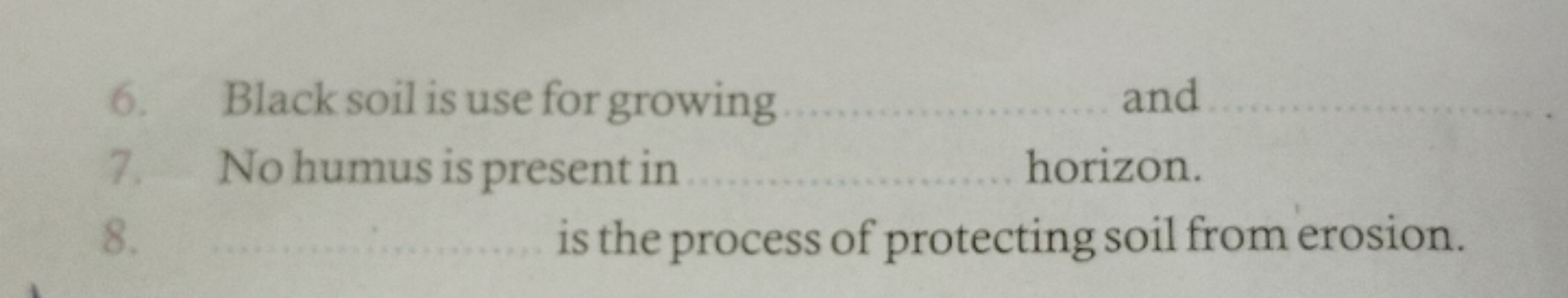 6. Black soil is use for growing and
7. No humus is present in horizon