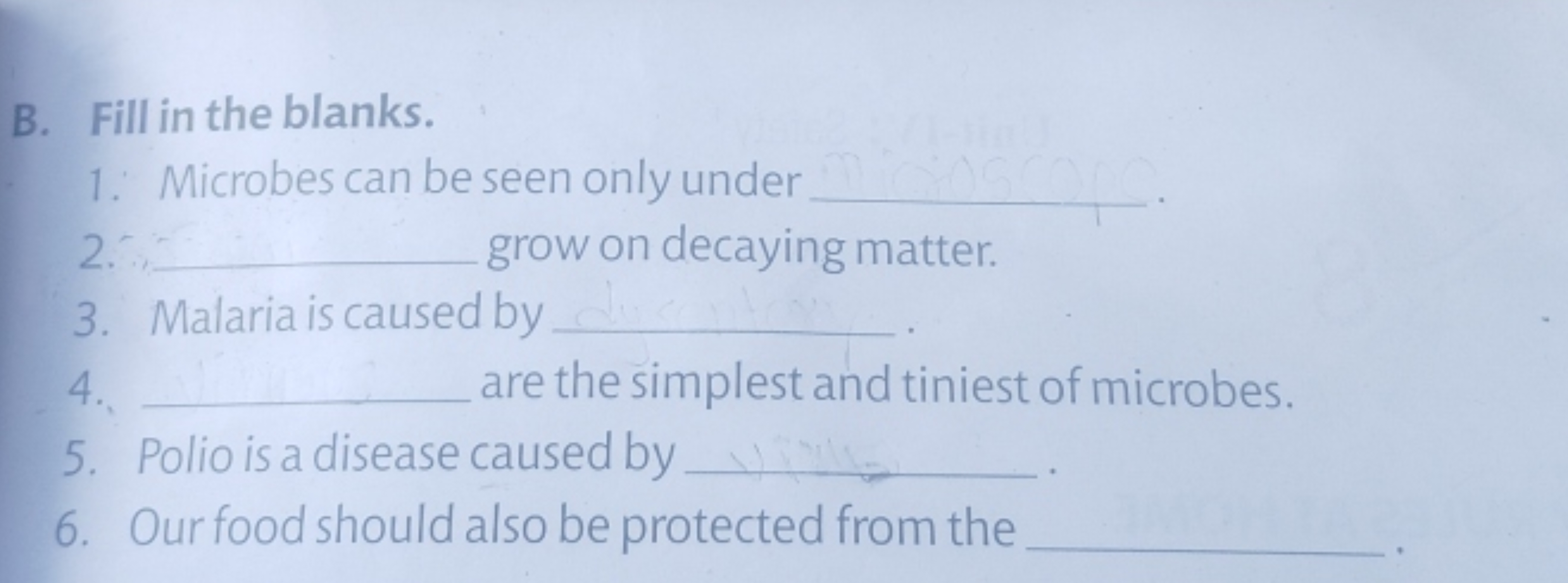 B. Fill in the blanks.
1. Microbes can be seen only under 
2. .  grow 