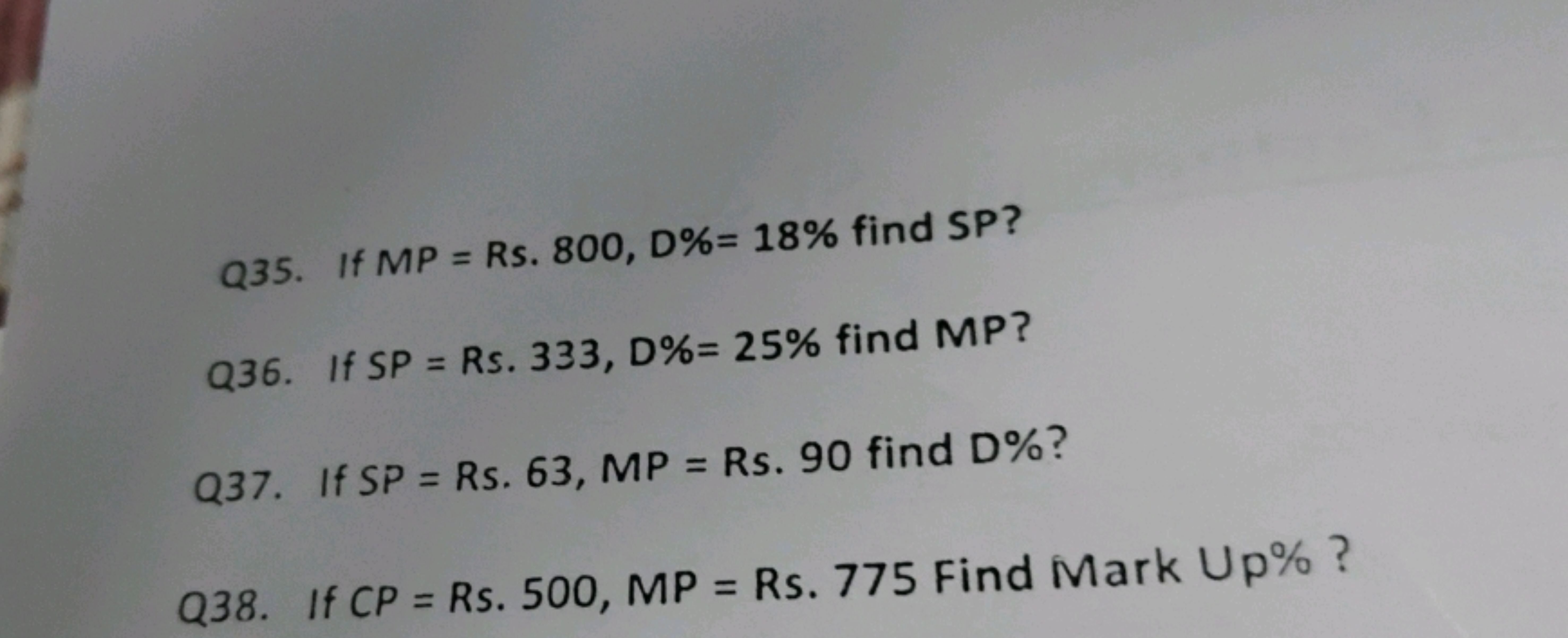 Q35. If MP= Rs. 800,D%=18% find SP ?
Q36. If SP= Rs. 333,D%=25% find M