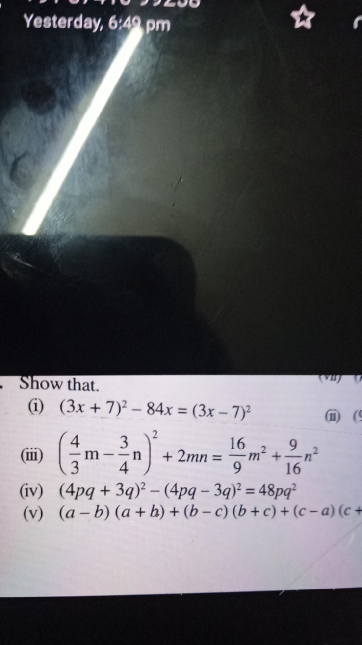 Yesterday, 6:49 pm

Show that.
(i) (3x+7)2−84x=(3x−7)2
(iii) (34​m−43​