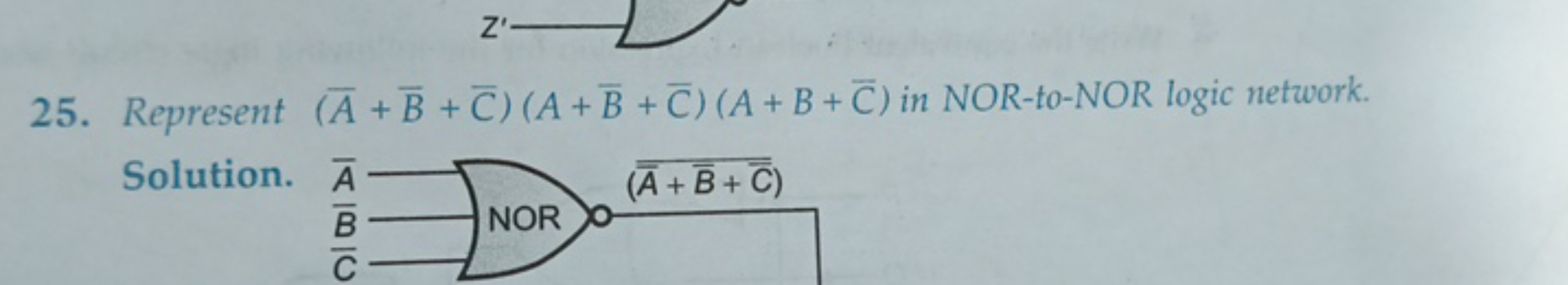 Z'-
25. Represent (A+B+C)(A+B+C) (A+B+C) in NOR-to-NOR logic network.
