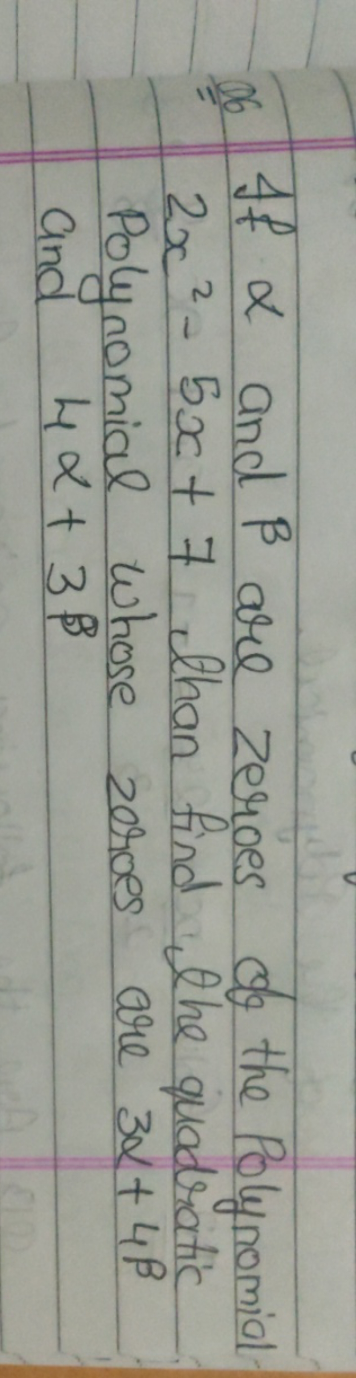 26 If α and β are zeroes of the Polynomial 2x2−5x+7 than find the quad