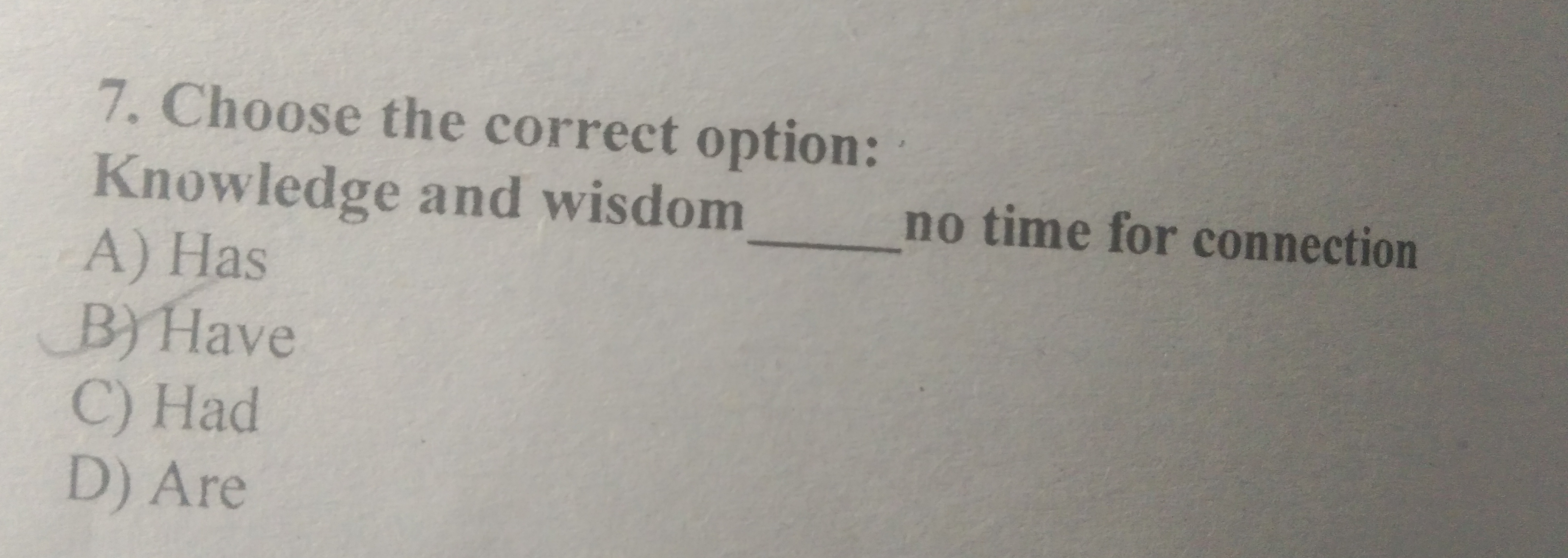 7. Choose the correct option:

Knowledge and wisdom
A) Has  no time fo