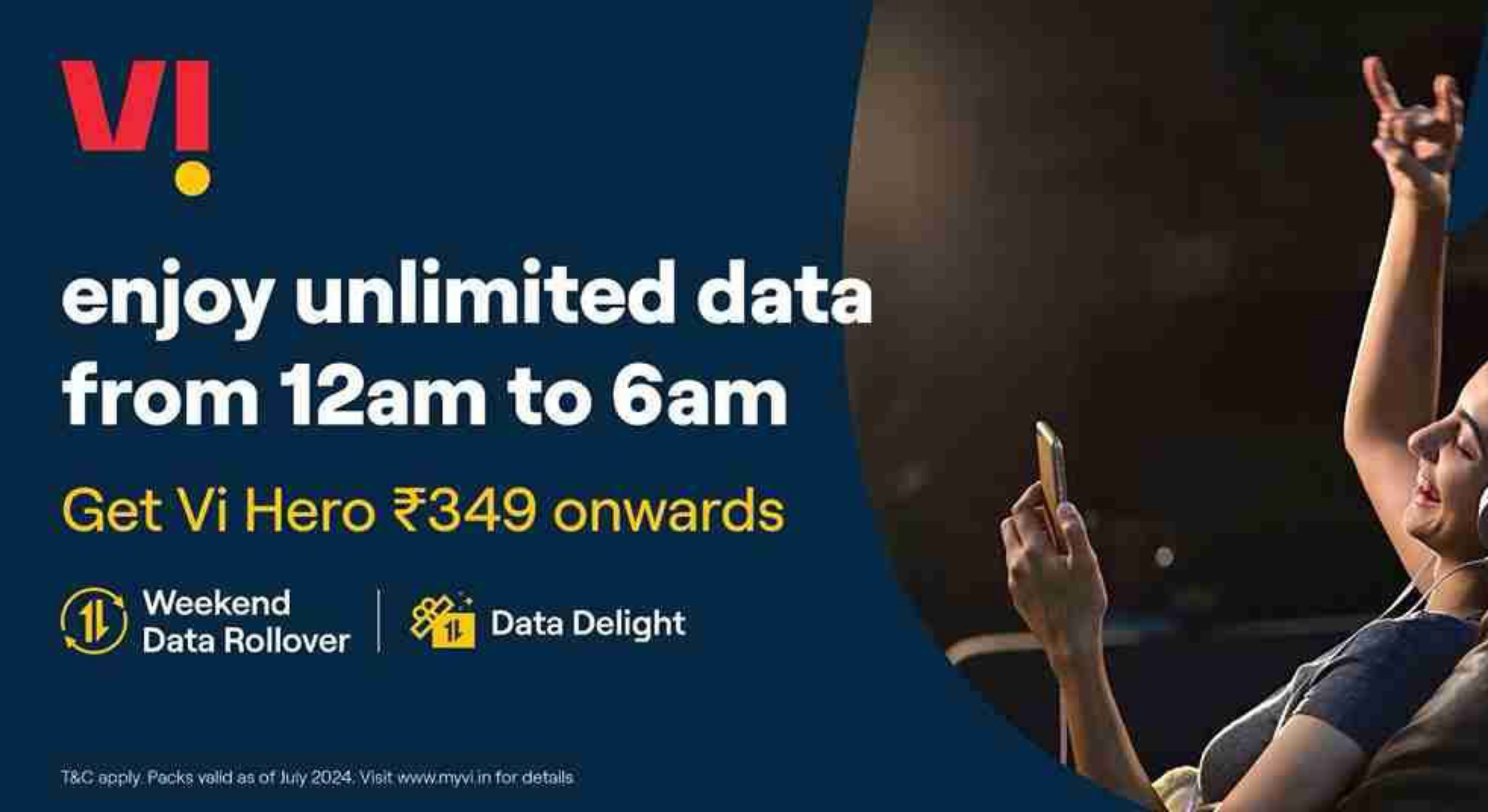 V!
enjoy unlimited data from 12am to 6am

Get Vi Hero ₹349 onwards
(11