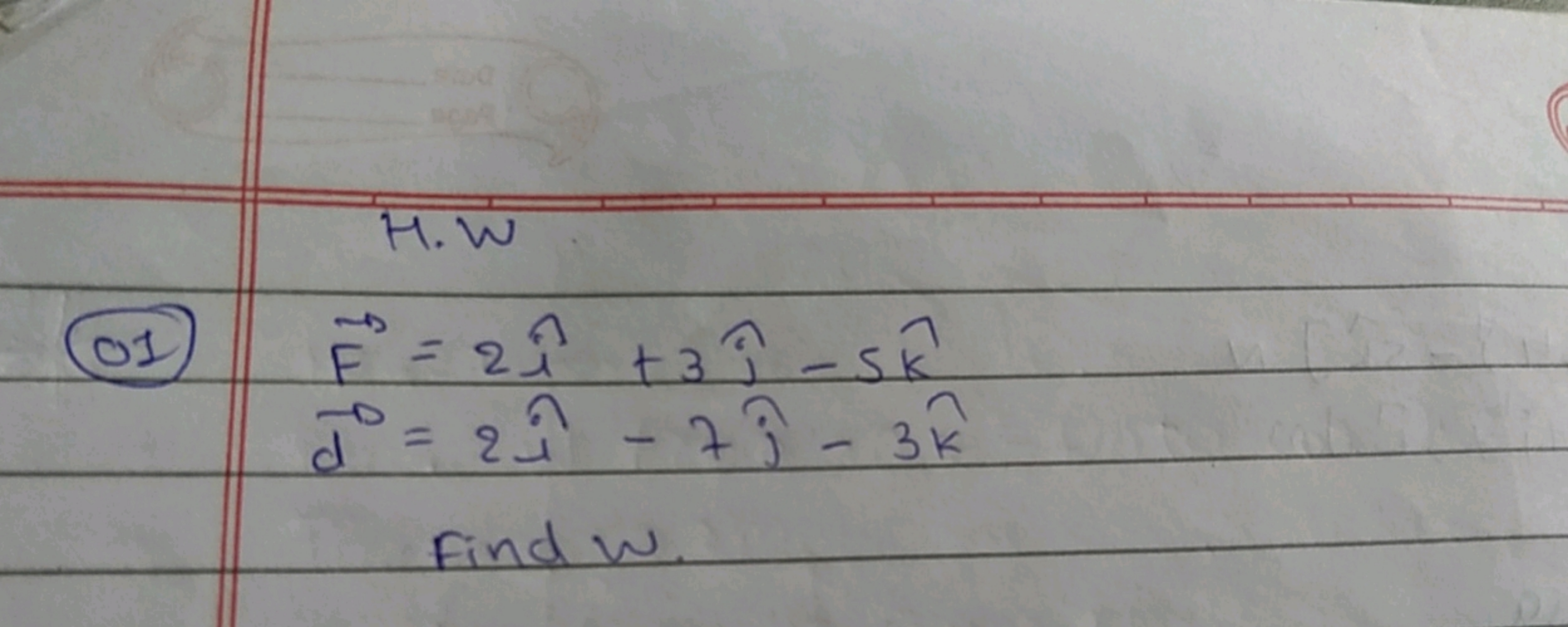 (OI)
 H.W F=2i^+3i^−5k^d=2i^−7j^​−3k^​

Find w.