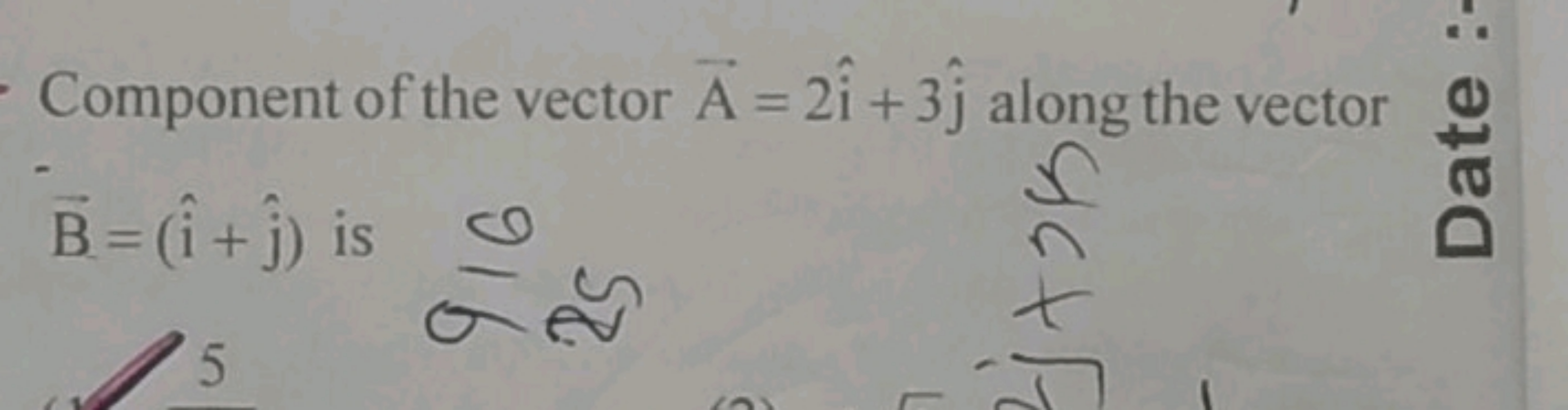 Component of the vector A=2i^+3j^​ along the vector B=(i^+j^​) is
5