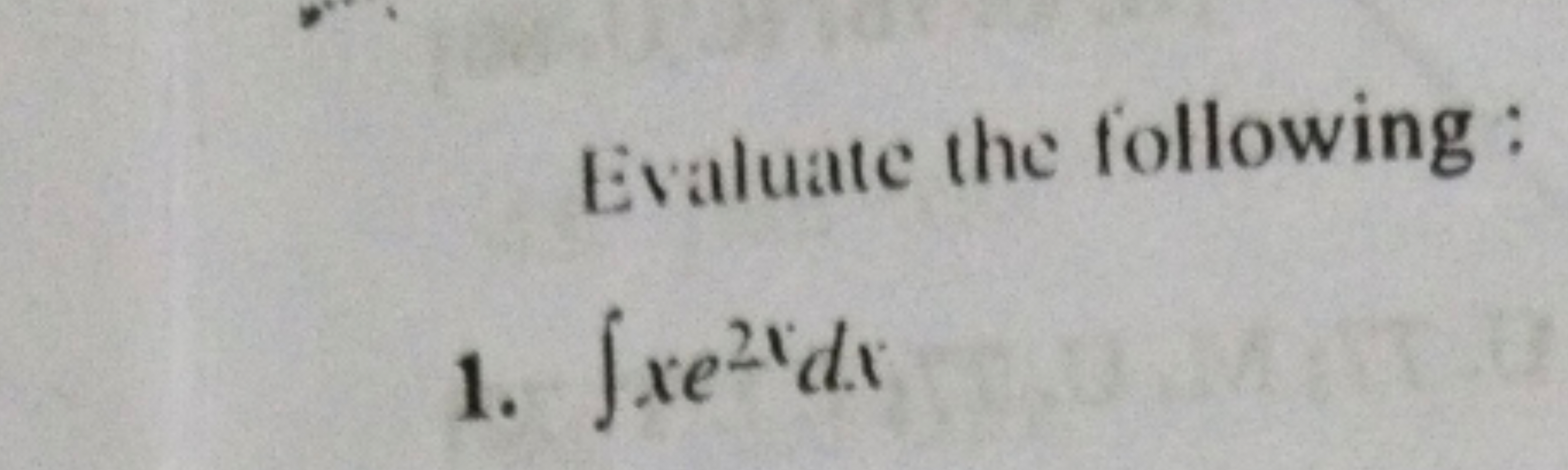 Evaluate the following :
1. ∫xe2xdx