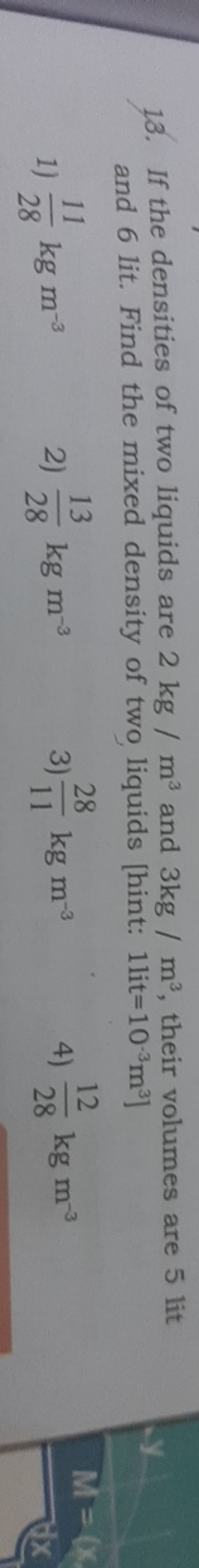 13. If the densities of two liquids are 2 kg/m3 and 3 kg/m3, their vol