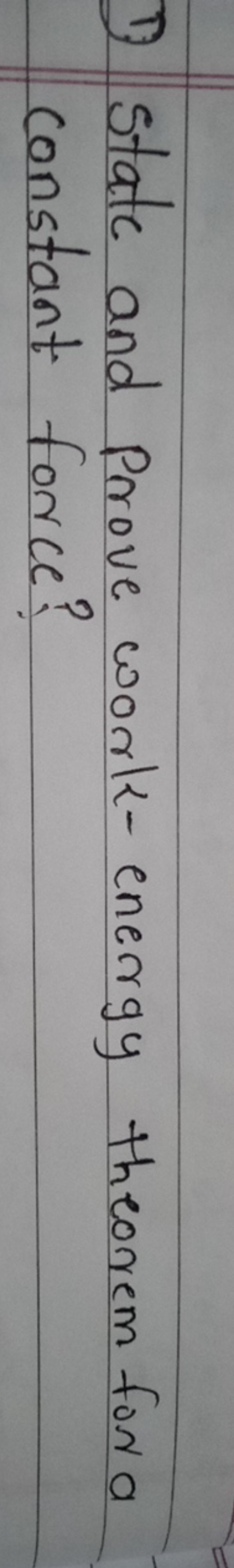 1) State and Prove work-energy theorem for a constant force?