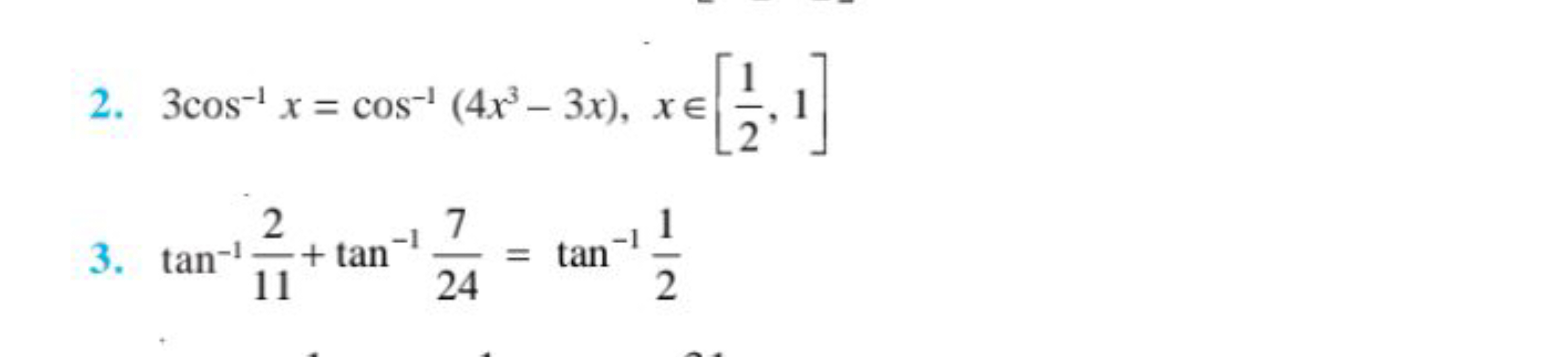 2. 3cos−1x=cos−1(4x3−3x),x∈[21​,1]
3. tan−1112​+tan−1247​=tan−121​