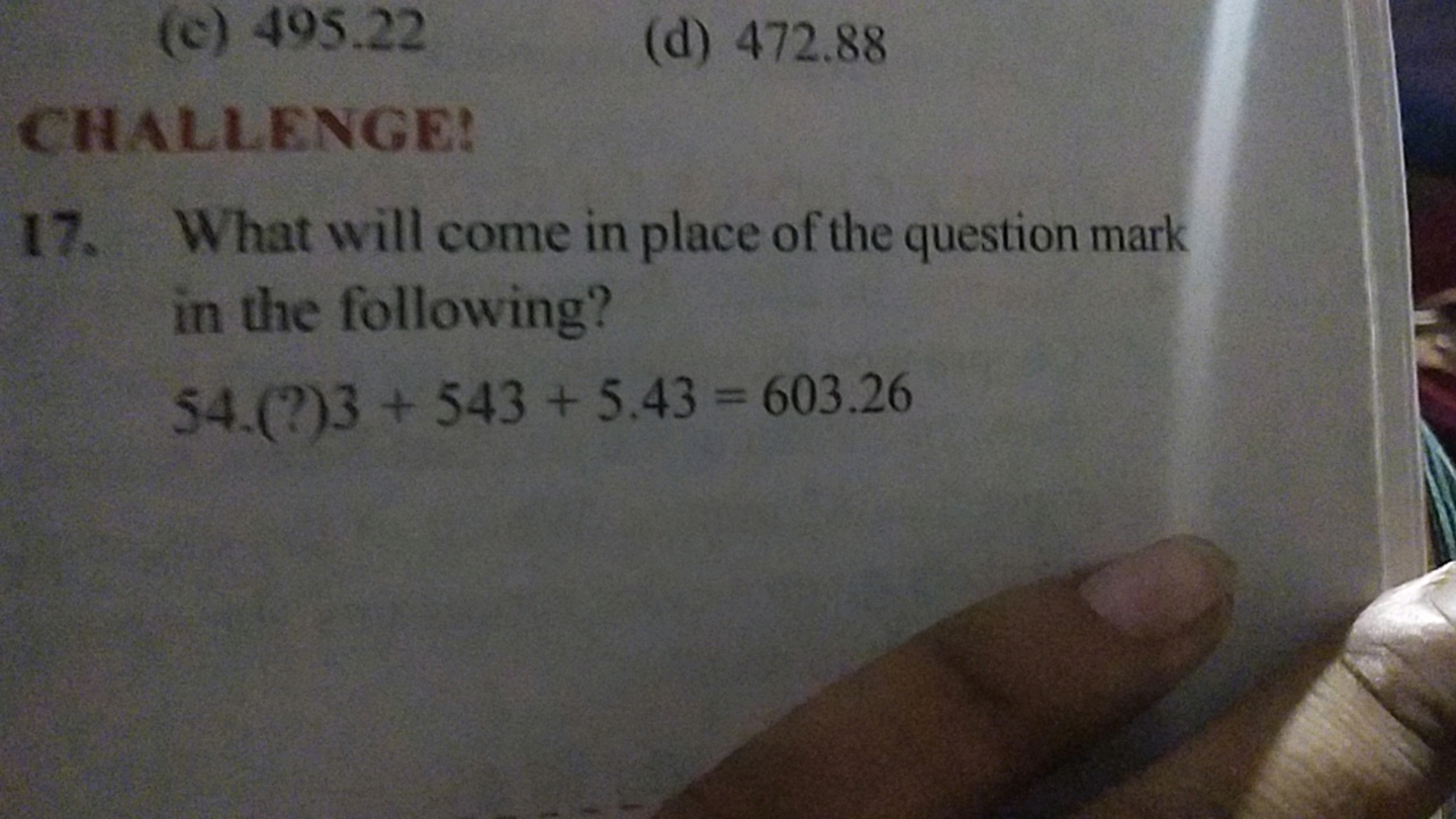 (c) 495.22
(d) 472.88

CHALLENGE:
17. What will come in place of the q