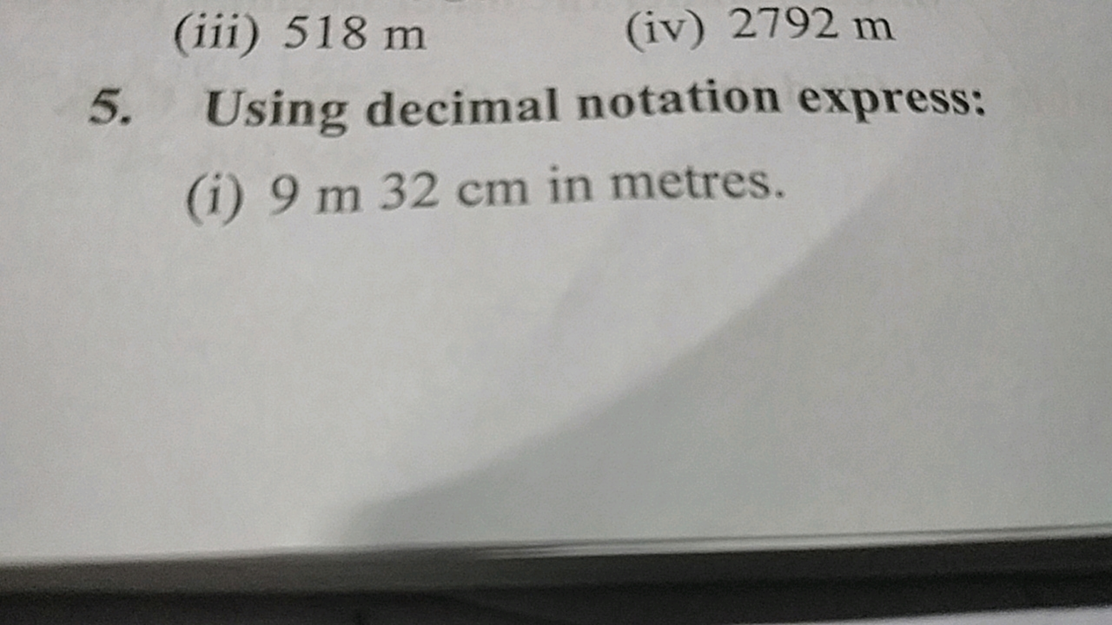 (iii) 518 m
(iv) 2792 m
5. Using decimal notation express:
(i) 9 m 32 